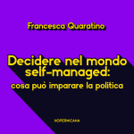 Decidere nel mondo self-managed: cosa può imparare la politica