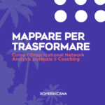 Mappare per trasformare: come l'Organizational Network Analysis potenzia il Coaching